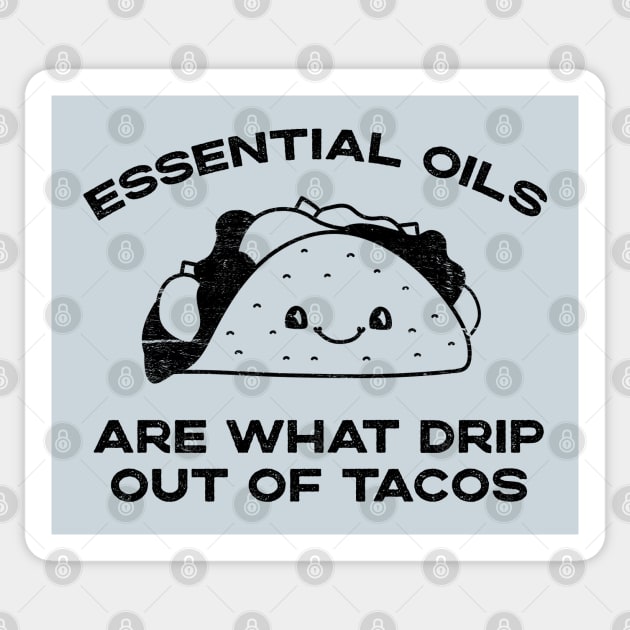 Essential Oils are What Drip Out Of Tacos - Funny Kawaii Taco design Sticker by YourGoods